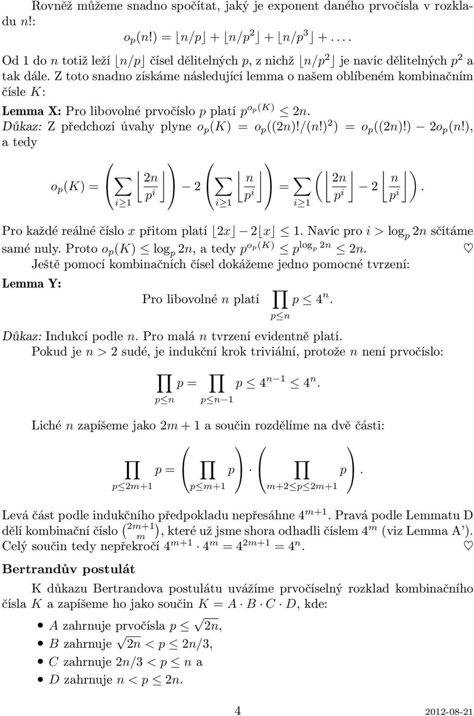 Z toto snadno získáme následující lemma o našem oblíbeném kombinačním čísle K: Lemma X: Pro libovolné prvočíslo p platí p op(k) 2n. Důkaz: Z předchozí úvahy plyne o p (K) = o p ((2n)!/(n!