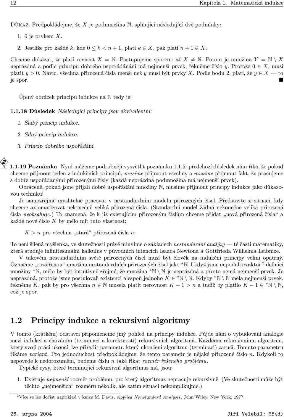 Potom je množina Y = N \ X neprázdná a podle principu dobrého uspořádánání má nejmenší prvek, řekněme číslo y. Protože 0 X, musí platit y > 0.