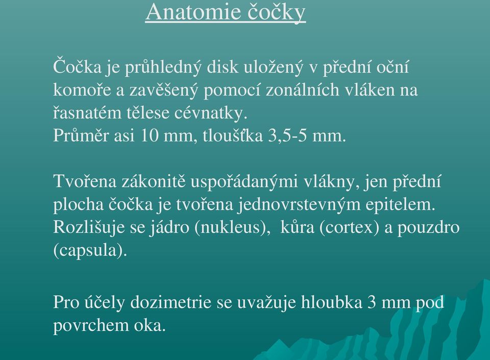 Tvořena zákonitě uspořádanými vlákny, jen přední plocha čočka je tvořena jednovrstevným epitelem.