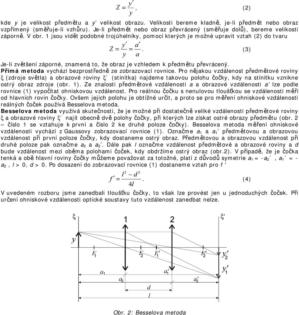 (3) a Je-li zvětšení záporné, znamená to, že obraz je vzhledem k předmětu převrácený. Přímá metoda vchází bezprostředně ze zobrazovací rovnice.