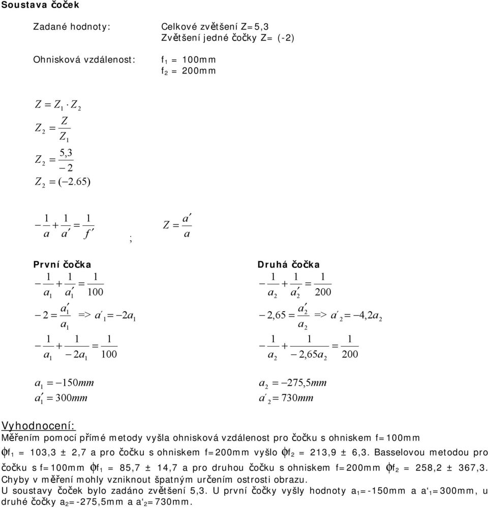 všla ohnisková vzdálenost pro čočku s ohniskem f=00mm φf = 03,3 ±,7 a pro čočku s ohniskem f=00mm všlo φf = 3,9 ± 6,3.