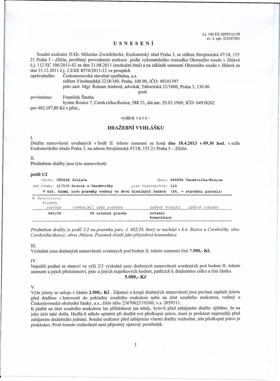 08.2011 (exekuční titul) a na základě usnesení Okresního soudu v Jihlavě ze dne 15.ľ2.2011 čj. 2 EXE 857412011-12 ve prospěch oprávněného: Českomoravská stavební spořitelna, a.s. sídlem Vinohradská3218/169, Praha, 10000, IČO: 49241397 práv.