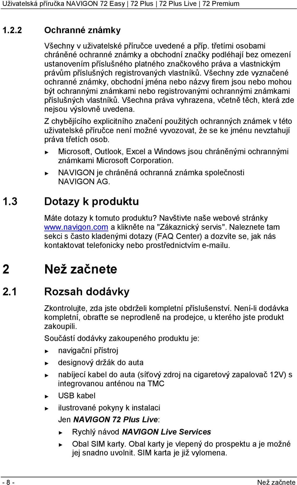 Všechny zde vyznačené ochranné známky, obchodní jména nebo názvy firem jsou nebo mohou být ochrannými známkami nebo registrovanými ochrannými známkami příslušných vlastníků.