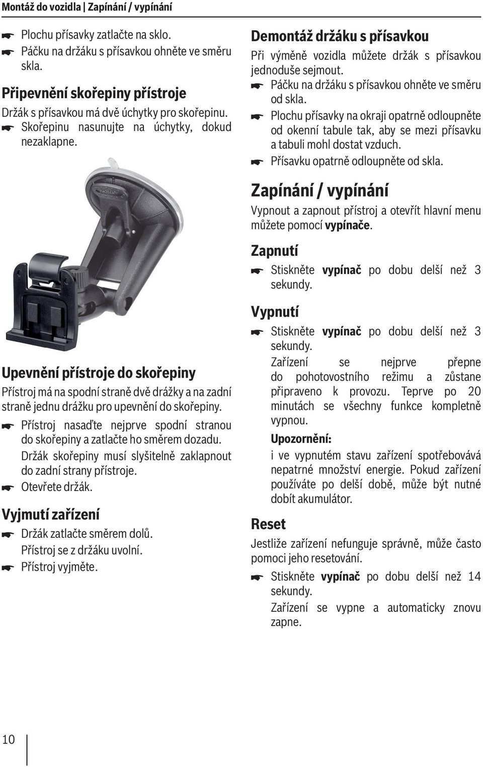 Přístroj nasaďte nejprve spodní stranou do skořepiny a zatlačte ho směrem dozadu. Držák skořepiny musí slyšitelně zaklapnout do zadní strany přístroje. Otevřete držák.