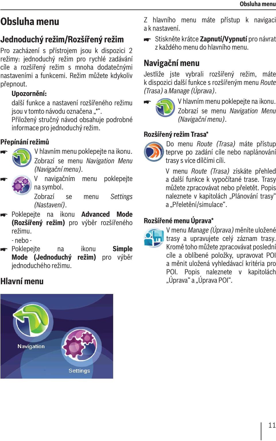 Přiložený stručný návod obsahuje podrobné informace pro jednoduchý režim. Přepínání režimů V hlavním menu poklepejte na ikonu. Zobrazí se menu Navigation Menu (Navigační menu).