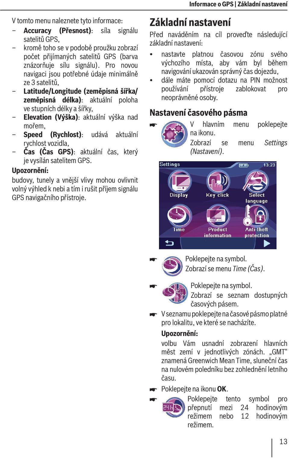 Pro novou navigaci jsou potřebné údaje minimálně ze 3 satelitů, Latitude/Longitude (zeměpisná šířka/ zeměpisná délka): aktuální poloha ve stupních délky a šířky, Elevation (Výška): aktuální výška nad