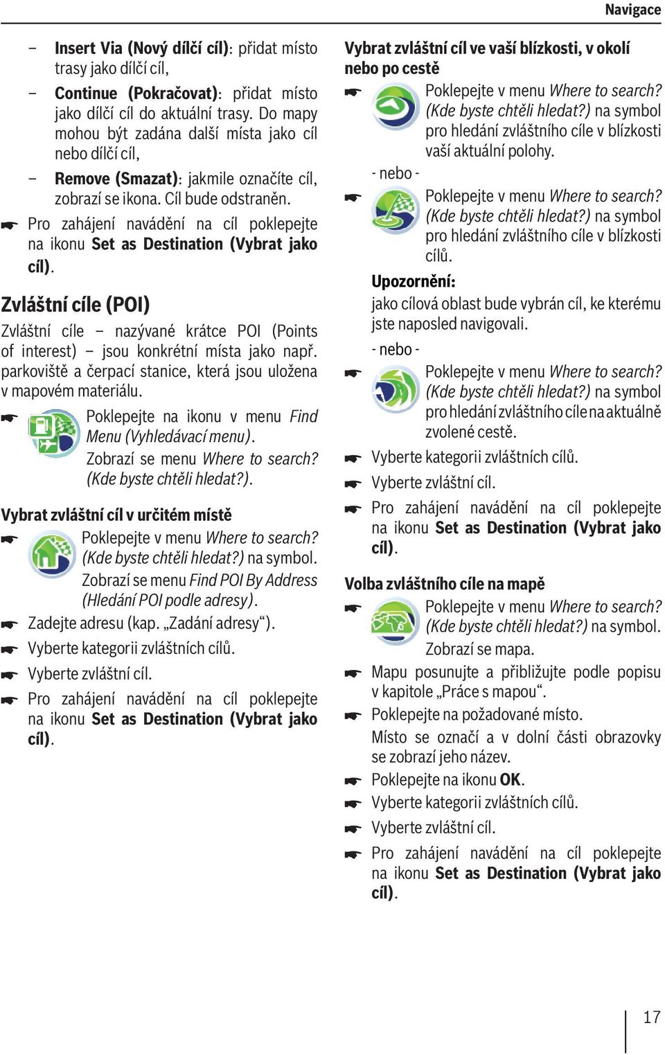 Pro zahájení navádění na cíl poklepejte na ikonu Set as Destination (Vybrat jako cíl). Zvláštní cíle (POI) Zvláštní cíle nazývané krátce POI (Points of interest) jsou konkrétní místa jako např.