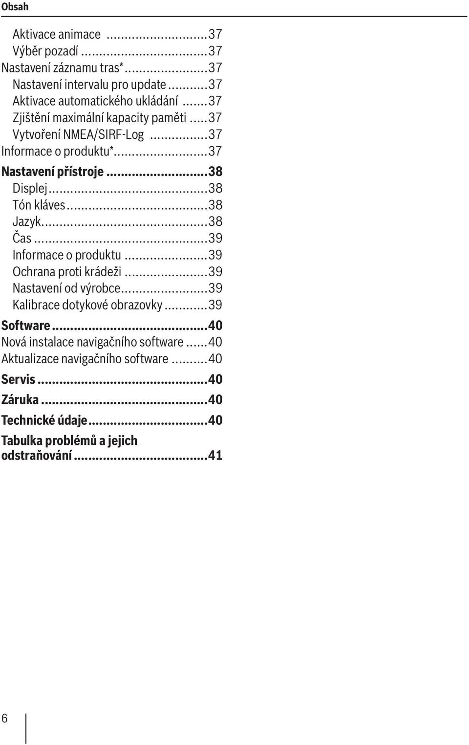 ..38 Jazyk...38 Čas...39 Informace o produktu...39 Ochrana proti krádeži...39 Nastavení od výrobce...39 Kalibrace dotykové obrazovky...39 Software.