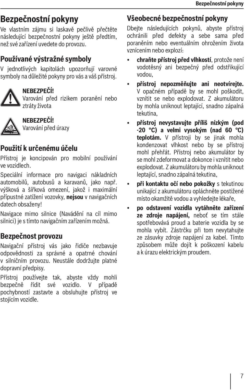 Varování před úrazy Použití k určenému účelu Přístroj je koncipován pro mobilní používání ve vozidlech. Speciální informace pro navigaci nákladních automobilů, autobusů a karavanů, jako např.