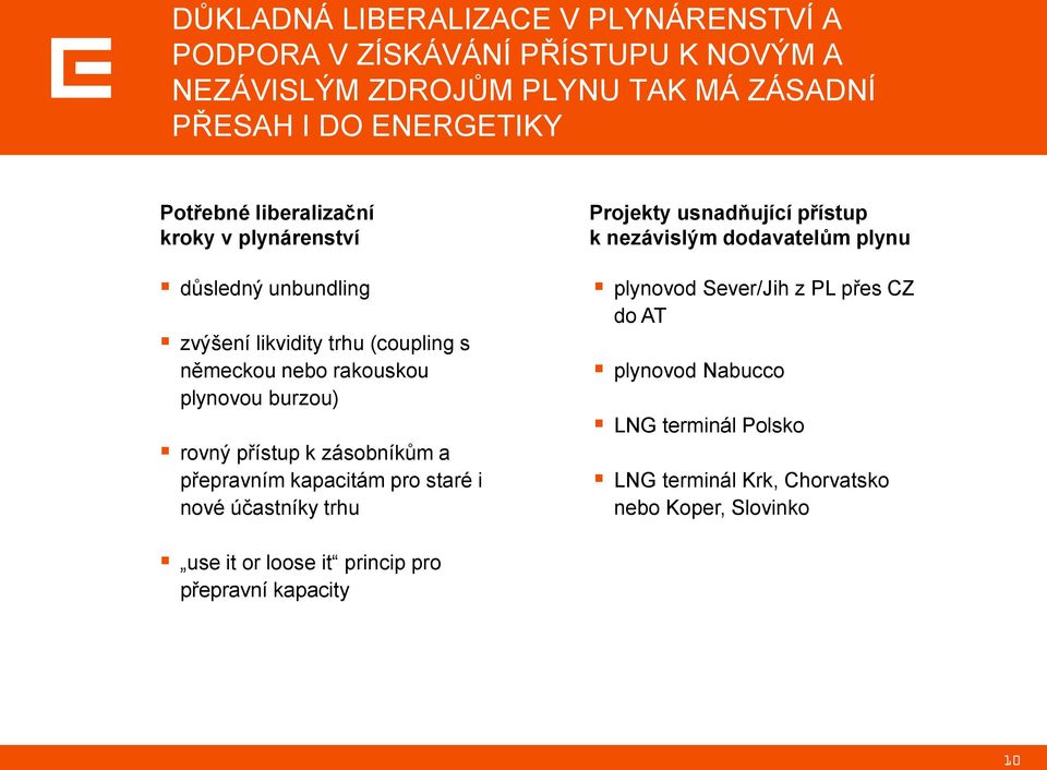 německou nebo rakouskou plynovou burzou) rovný přístup k zásobníkům a přepravním kapacitám pro staré i nové účastníky trhu use it or loose it princip