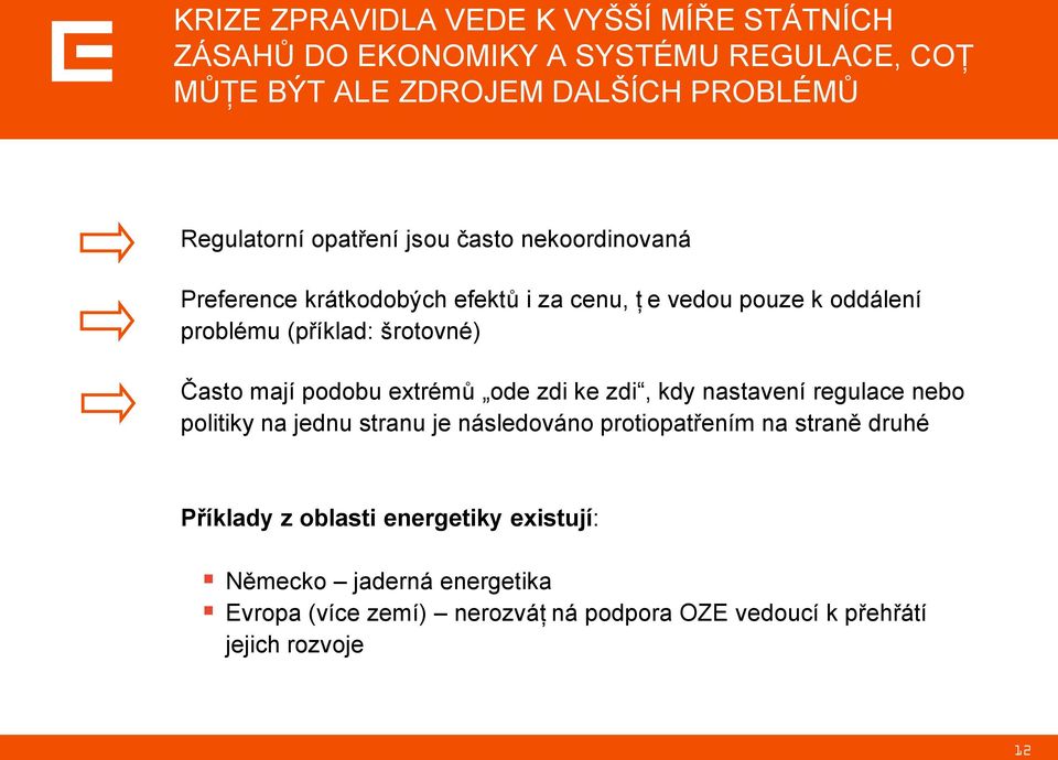 mají podobu extrémů ode zdi ke zdi, kdy nastavení regulace nebo politiky na jednu stranu je následováno protiopatřením na straně druhé