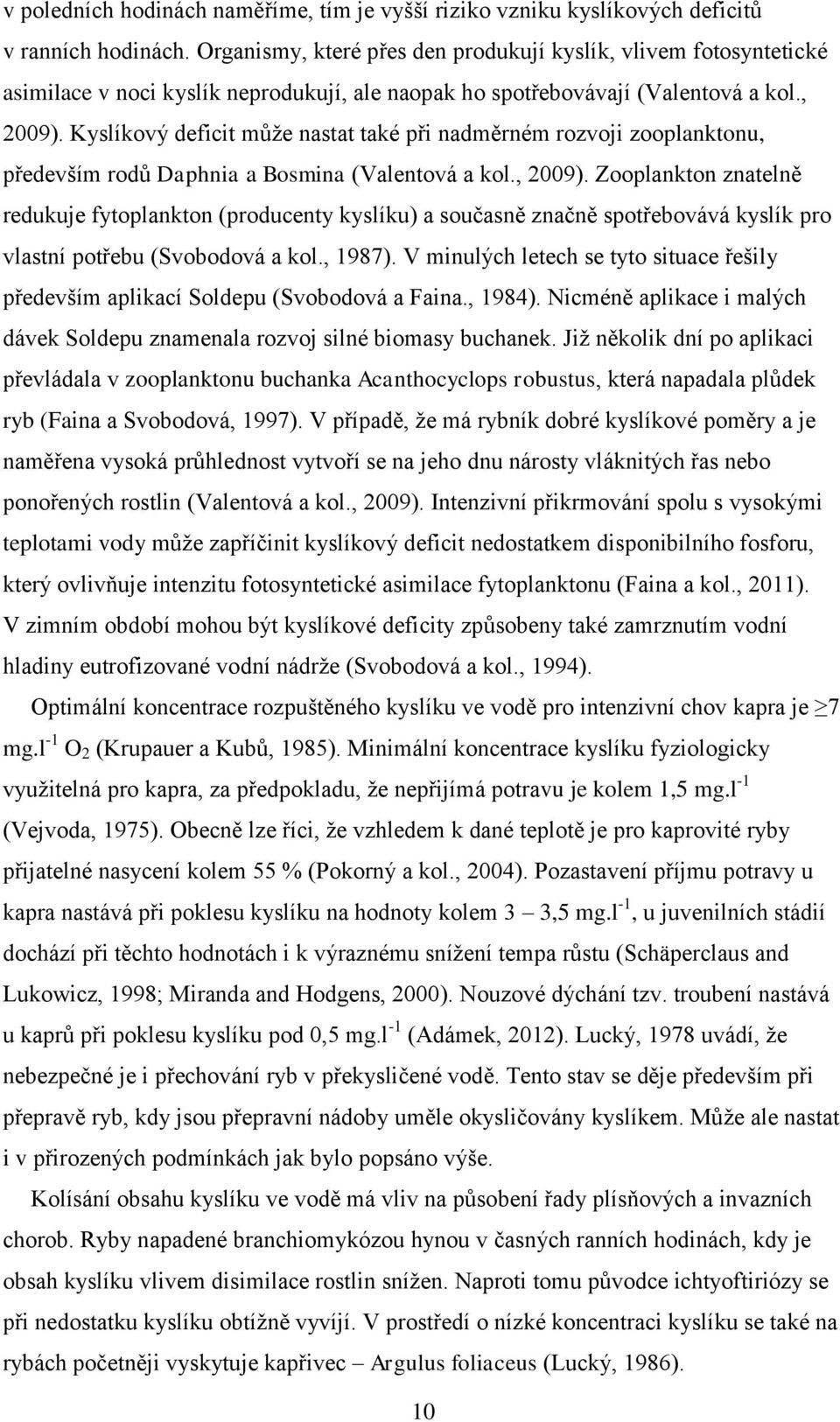 Kyslíkový deficit může nastat také při nadměrném rozvoji zooplanktonu, především rodů Daphnia a Bosmina (Valentová a kol., 2009).