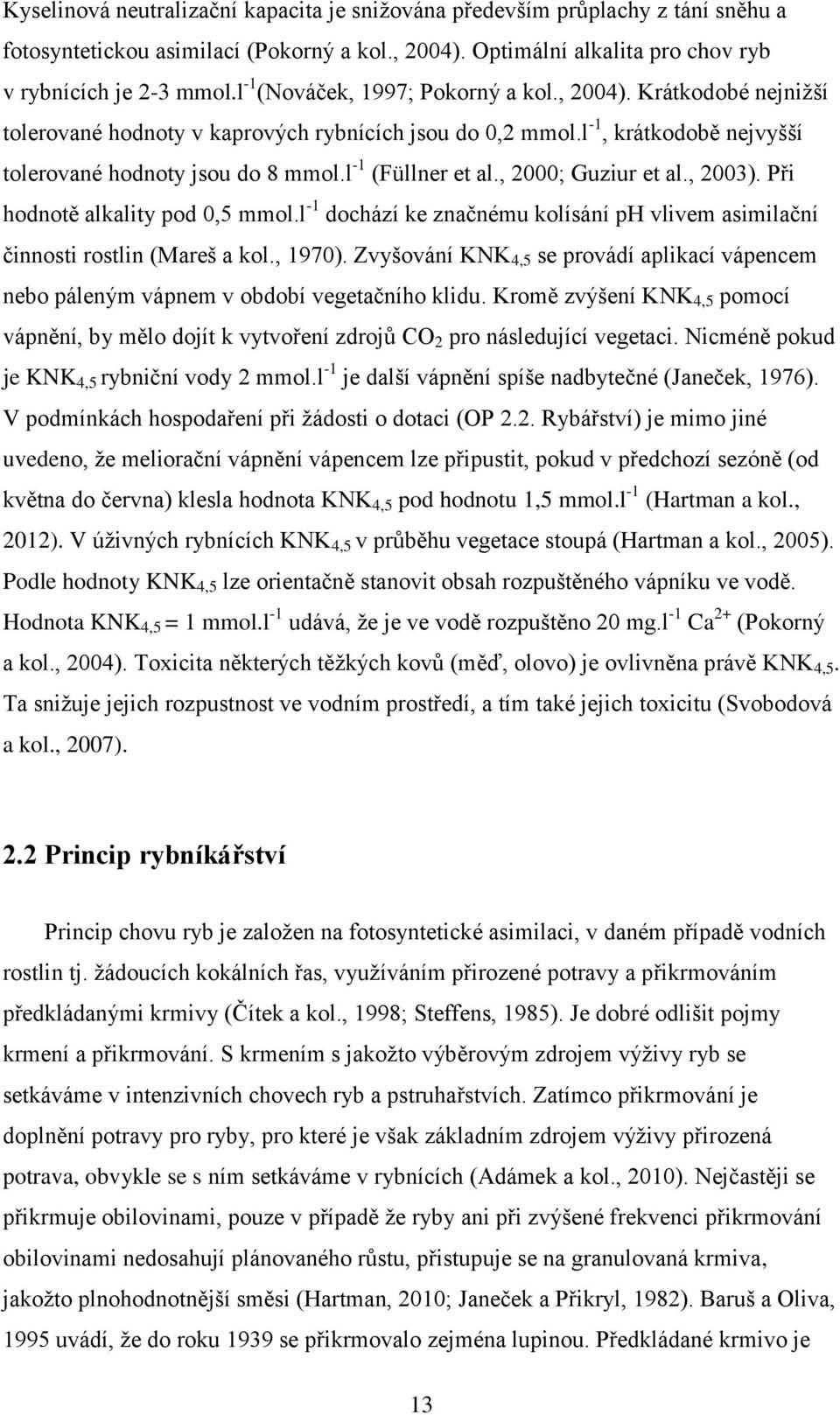 l -1 (Füllner et al., 2000; Guziur et al., 2003). Při hodnotě alkality pod 0,5 mmol.l -1 dochází ke značnému kolísání ph vlivem asimilační činnosti rostlin (Mareš a kol., 1970).
