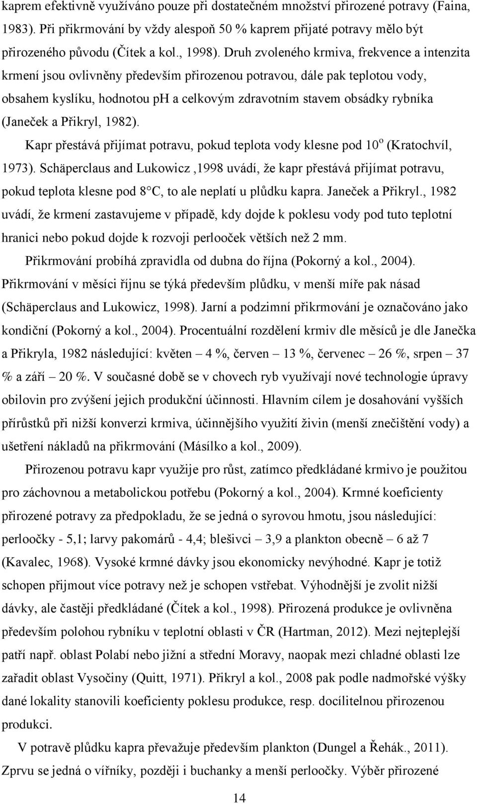 (Janeček a Přikryl, 1982). Kapr přestává přijímat potravu, pokud teplota vody klesne pod 10 o (Kratochvíl, 1973).