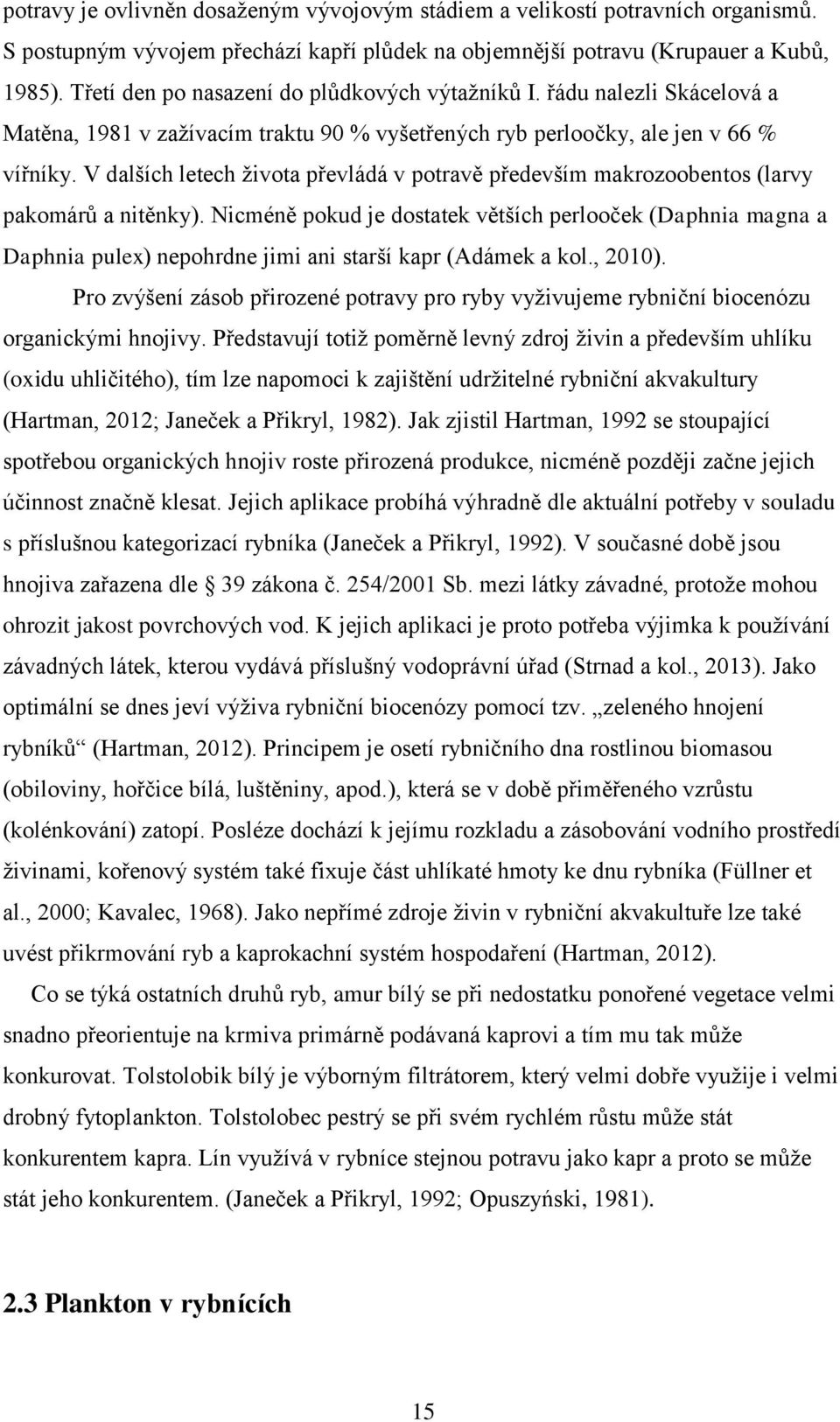 V dalších letech života převládá v potravě především makrozoobentos (larvy pakomárů a nitěnky).