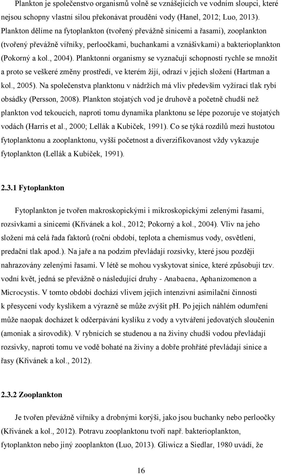 Planktonní organismy se vyznačují schopností rychle se množit a proto se veškeré změny prostředí, ve kterém žijí, odrazí v jejich složení (Hartman a kol., 2005).