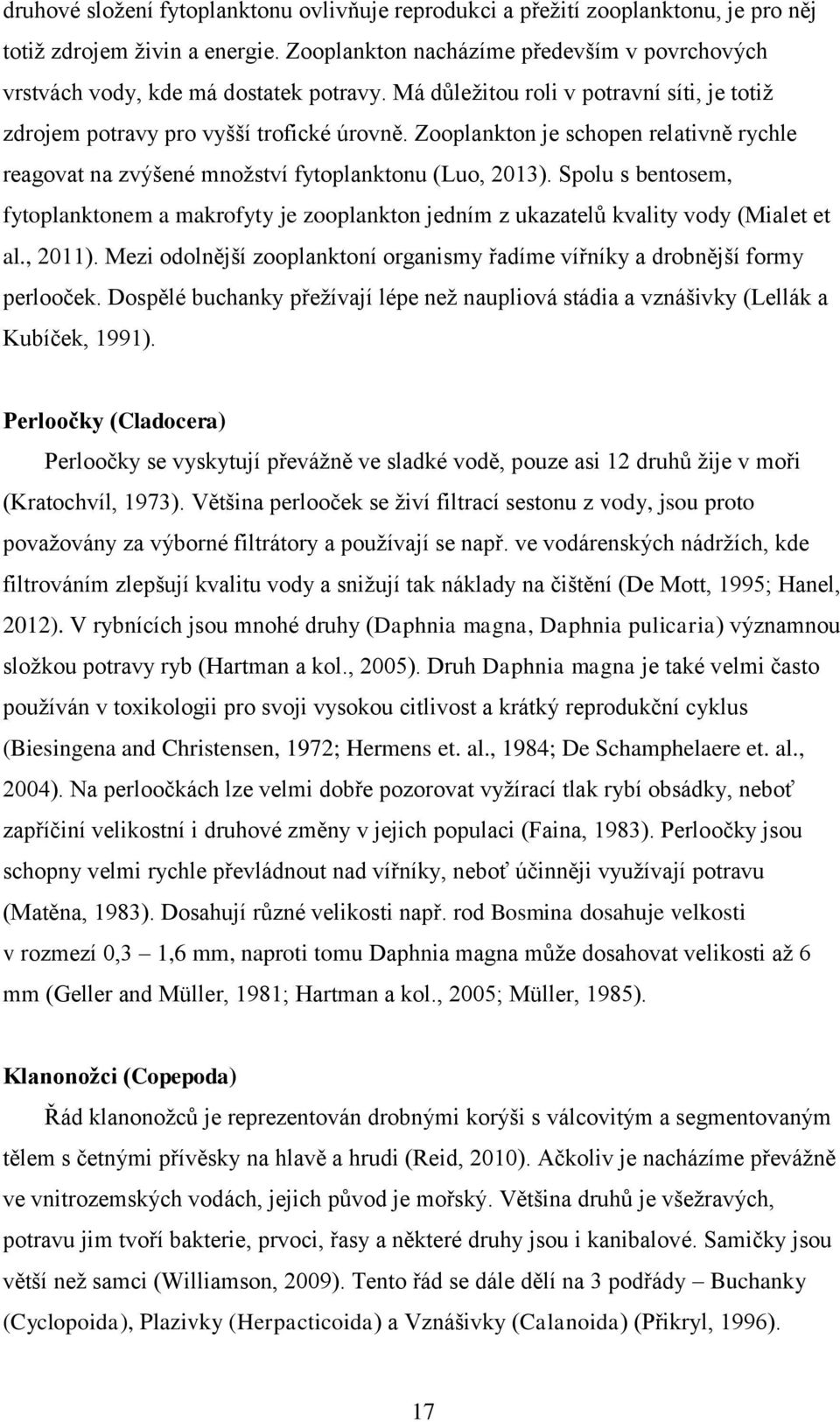 Zooplankton je schopen relativně rychle reagovat na zvýšené množství fytoplanktonu (Luo, 2013).