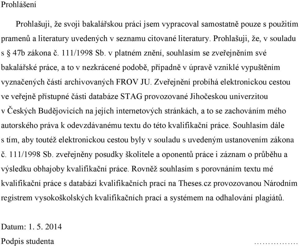 Zveřejnění probíhá elektronickou cestou ve veřejně přístupné části databáze STAG provozované Jihočeskou univerzitou v Českých Budějovicích na jejích internetových stránkách, a to se zachováním mého
