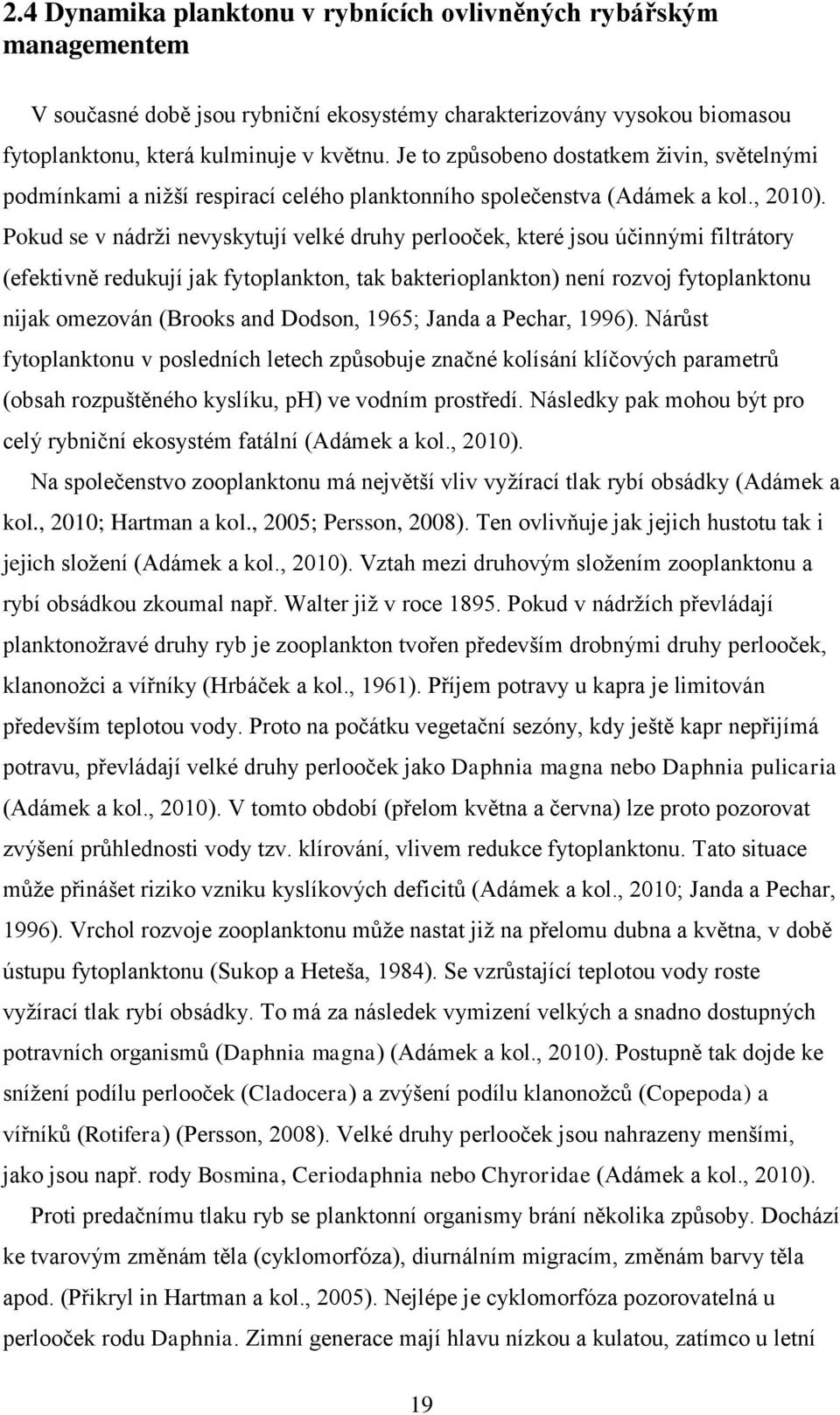 Pokud se v nádrži nevyskytují velké druhy perlooček, které jsou účinnými filtrátory (efektivně redukují jak fytoplankton, tak bakterioplankton) není rozvoj fytoplanktonu nijak omezován (Brooks and