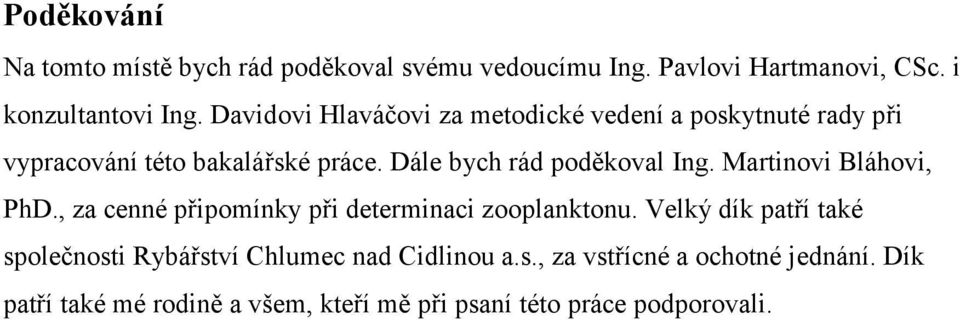 Dále bych rád poděkoval Ing. Martinovi Bláhovi, PhD., za cenné připomínky při determinaci zooplanktonu.