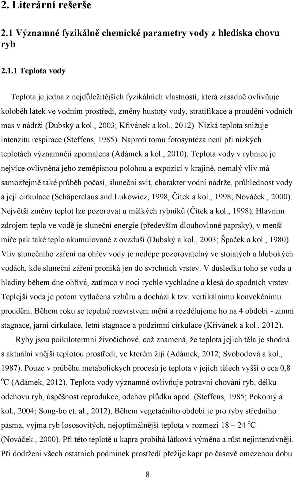 1 Teplota vody Teplota je jedna z nejdůležitějších fyzikálních vlastností, která zásadně ovlivňuje koloběh látek ve vodním prostředí, změny hustoty vody, stratifikace a proudění vodních mas v nádrži