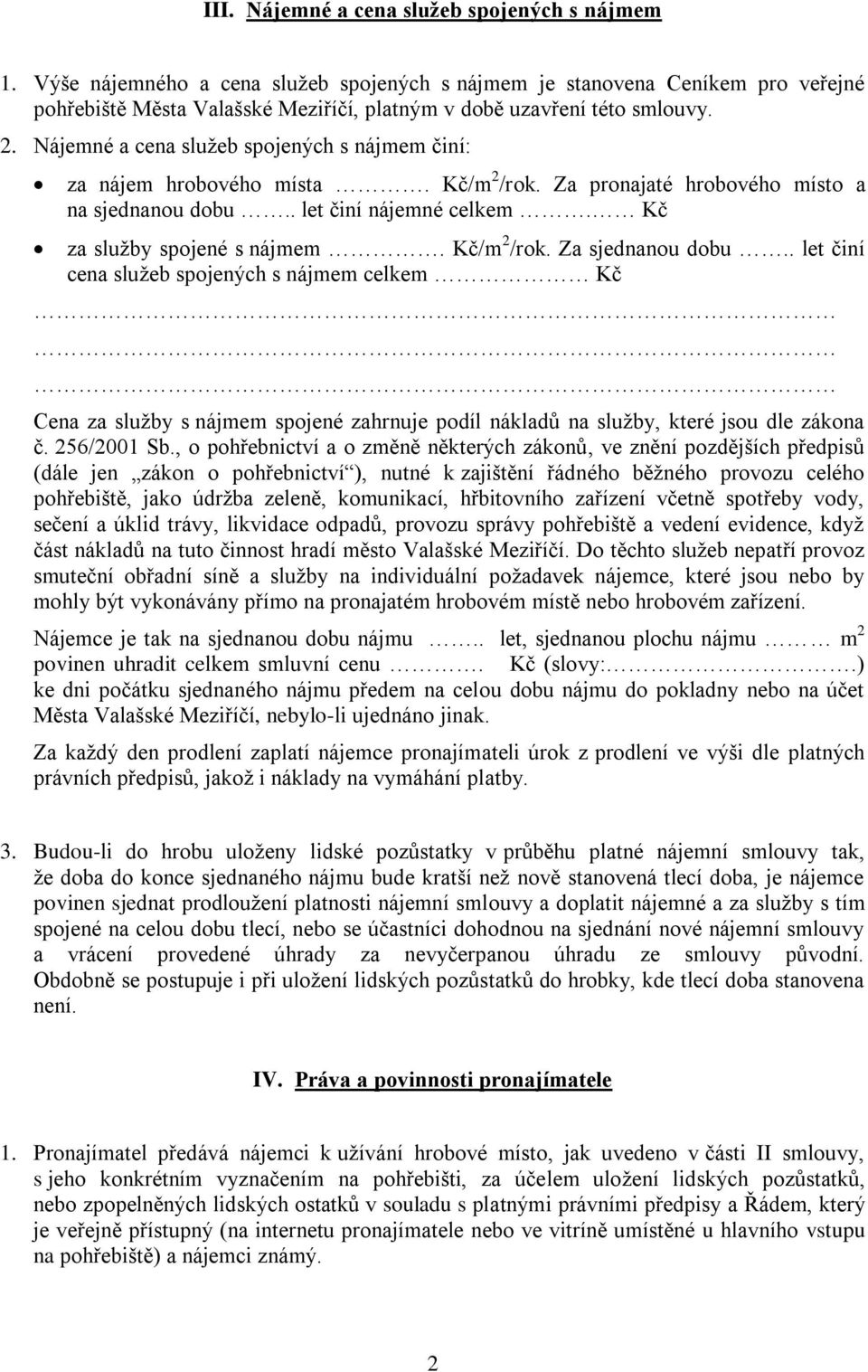 Nájemné a cena služeb spojených s nájmem činí: za nájem hrobového místa. Kč/m 2 /rok. Za pronajaté hrobového místo a na sjednanou dobu.. let činí nájemné celkem. Kč za služby spojené s nájmem.
