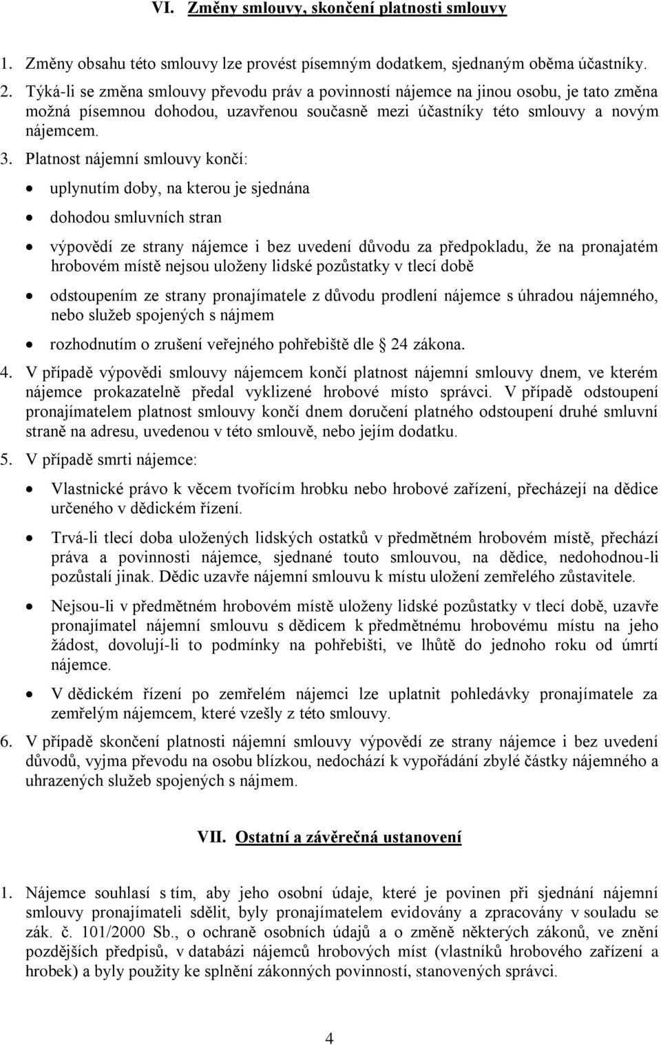 Platnost nájemní smlouvy končí: uplynutím doby, na kterou je sjednána dohodou smluvních stran výpovědí ze strany nájemce i bez uvedení důvodu za předpokladu, že na pronajatém hrobovém místě nejsou