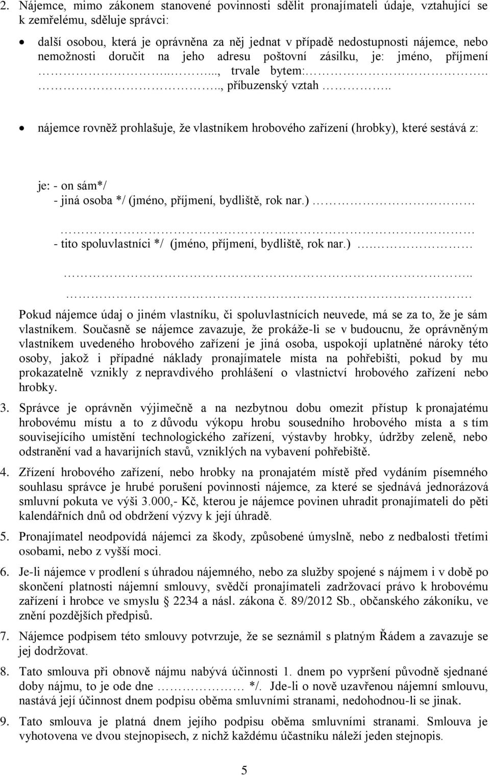 . nájemce rovněž prohlašuje, že vlastníkem hrobového zařízení (hrobky), které sestává z: je: - on sám*/ - jiná osoba */ (jméno, příjmení, bydliště, rok nar.