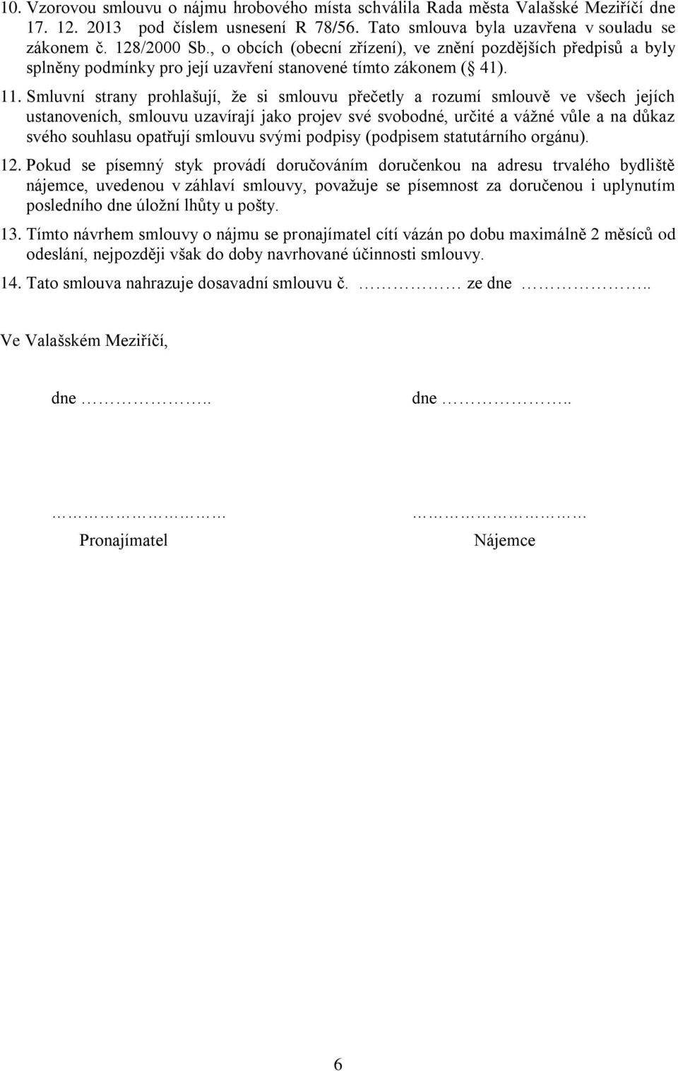Smluvní strany prohlašují, že si smlouvu přečetly a rozumí smlouvě ve všech jejích ustanoveních, smlouvu uzavírají jako projev své svobodné, určité a vážné vůle a na důkaz svého souhlasu opatřují