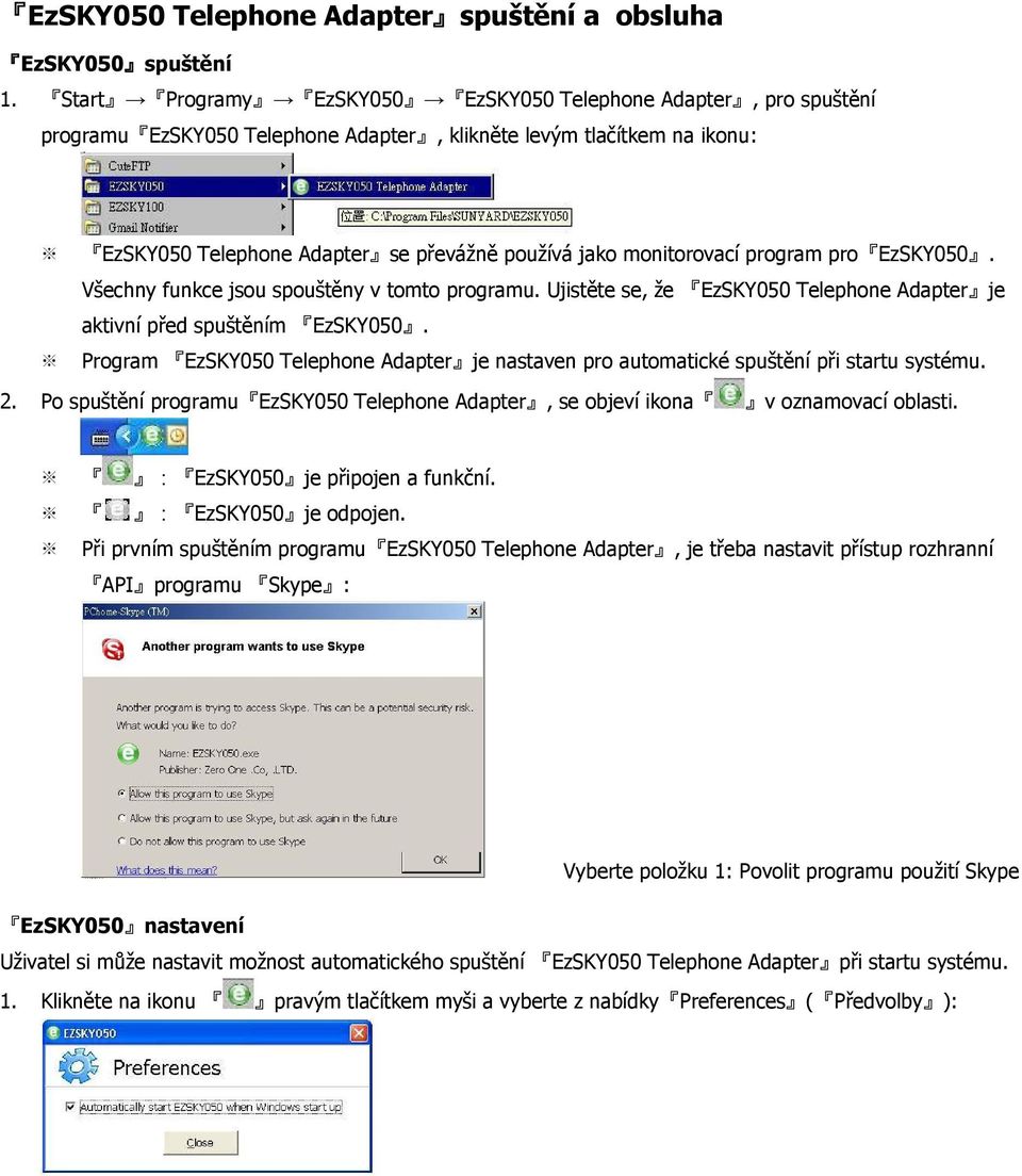 monitorovací program pro EzSKY050. Všechny funkce jsou spouštěny v tomto programu. Ujistěte se, že EzSKY050 Telephone Adapter je aktivní před spuštěním EzSKY050.