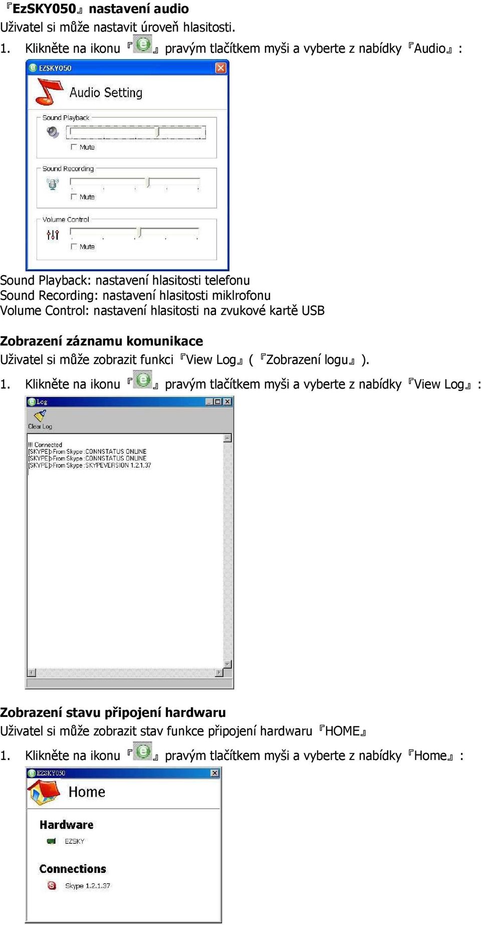 miklrofonu Volume Control: nastavení hlasitosti na zvukové kartě USB Zobrazení záznamu komunikace Uživatel si může zobrazit funkci View Log ( Zobrazení logu