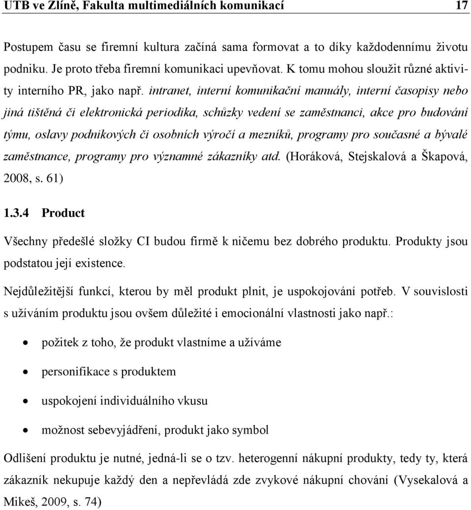 intranet, interní komunikační manuály, interní časopisy nebo jiná tištěná či elektronická periodika, schůzky vedení se zaměstnanci, akce pro budování týmu, oslavy podnikových či osobních výročí a