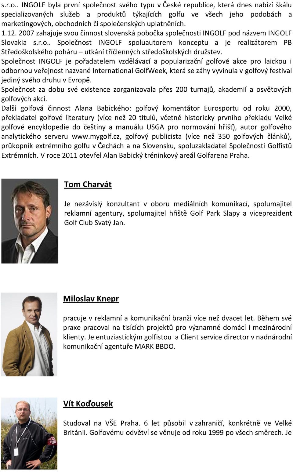 společenských uplatněních. 1.12. 2007 zahajuje svou činnost slovenská pobočka společnosti INGOLF pod názvem INGOLF Slovakia .