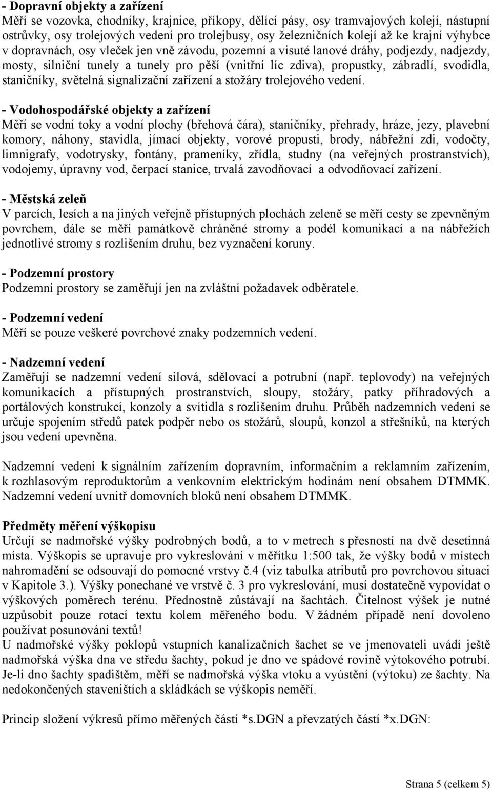svodidla, staničníky, světelná signalizační zařízení a stožáry trolejového vedení.
