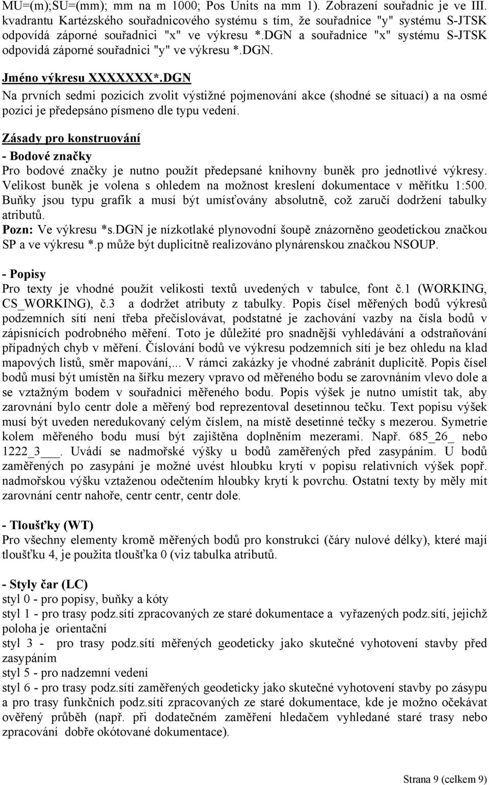DGN a souřadnice "x" systému S-JTSK odpovídá záporné souřadnici "y" ve výkresu *.DGN. Jméno výkresu XXXXXXX*.