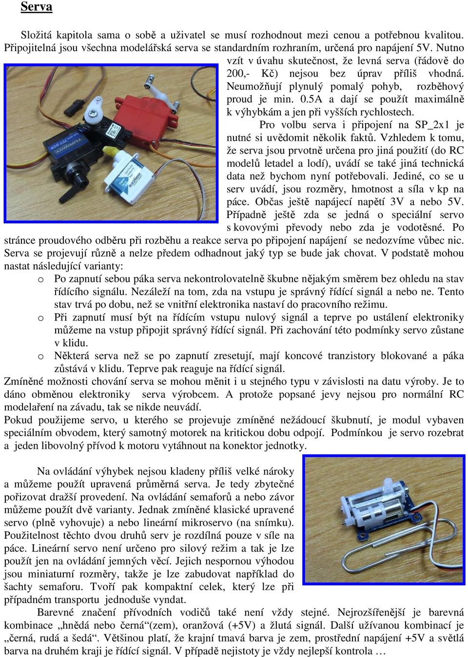 5A a dají se použít maximálně k výhybkám a jen při vyšších rychlostech. Pro volbu serva i připojení na SP_2x1 je nutné si uvědomit několik faktů.