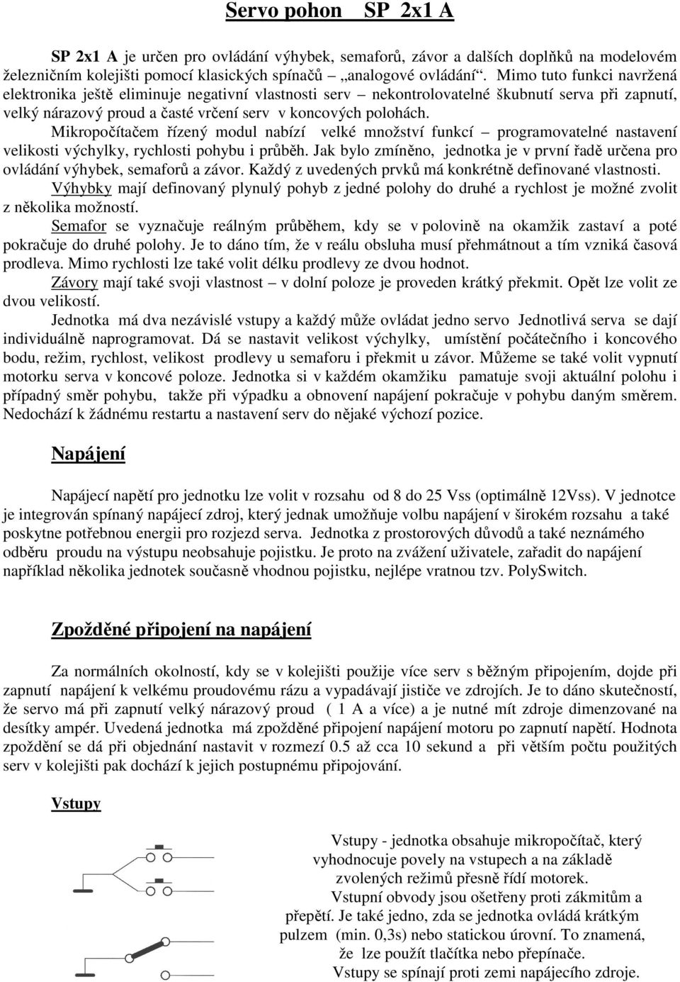Mikropočítačem řízený modul nabízí velké množství funkcí programovatelné nastavení velikosti výchylky, rychlosti pohybu i průběh.