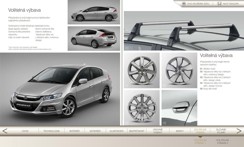 z lehkých slitin, turbínový design *Více informací vám poskytne váš dealer nebo navštivte internetové stránky www.hondaaccess.