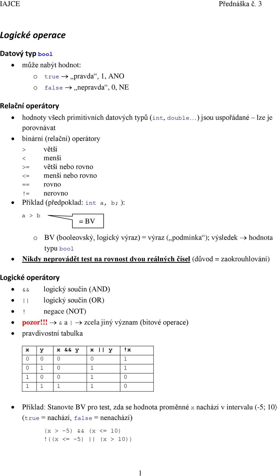 = nerovno Příklad (předpoklad: int a, b; ): a > b = BV o BV (booleovský, logický výraz) = výraz ( podmínka ); výsledek hodnota typu bool Nikdy neprovádět test na rovnost dvou reálných čísel (důvod =