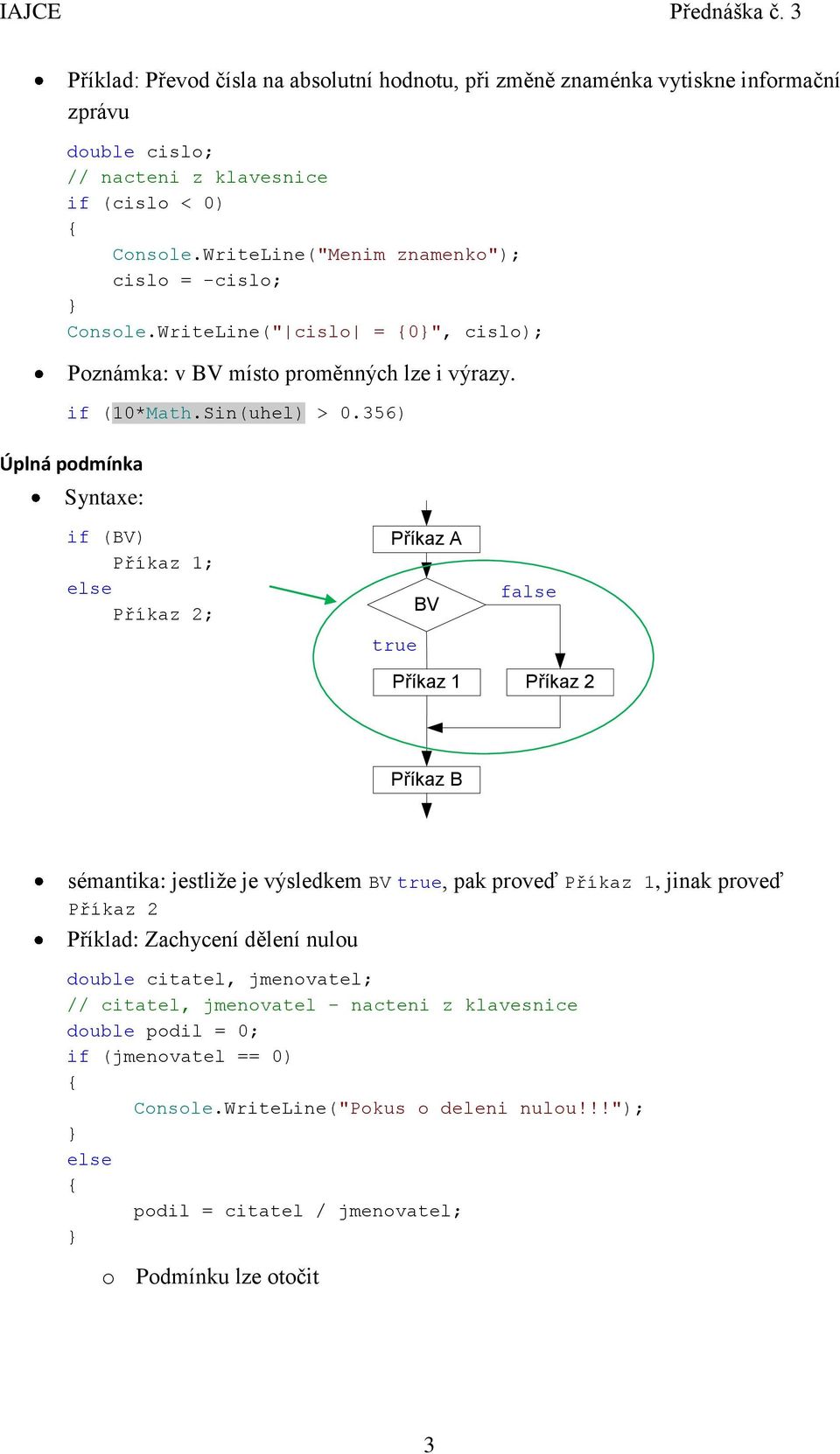 356) Úplná podmínka Syntaxe: if (BV) Příkaz 1; Příkaz 2; Příkaz A BV true Příkaz 1 false Příkaz 2 Příkaz B sémantika: jestliže je výsledkem BV true, pak proveď Příkaz 1, jinak proveď