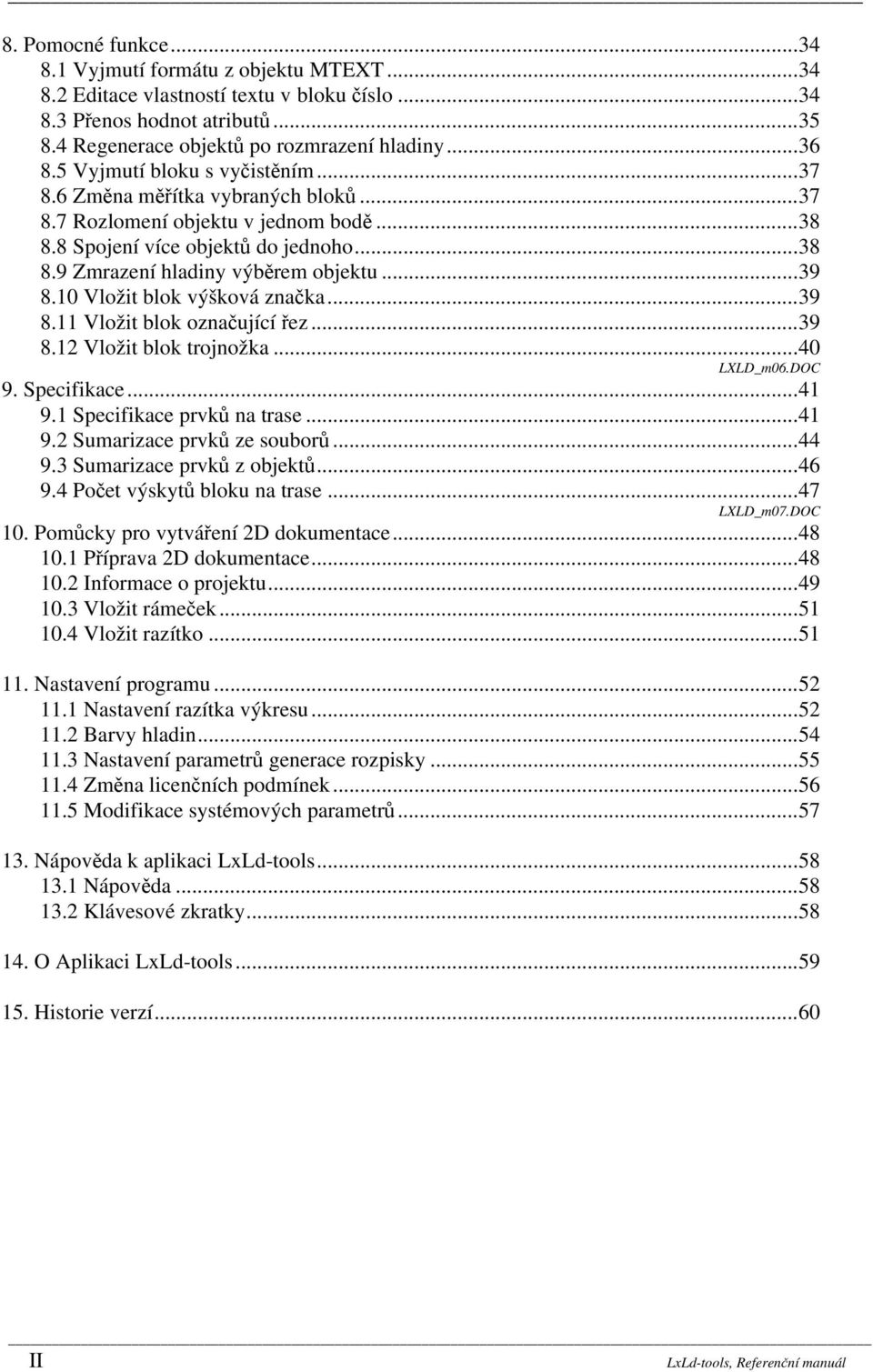 10 Vložit blok výšková značka...39 8.11 Vložit blok označující řez...39 8.12 Vložit blok trojnožka...40 LXLD_m06.DOC 9. Specifikace...41 9.1 Specifikace prvků na trase...41 9.2 Sumarizace prvků ze souborů.