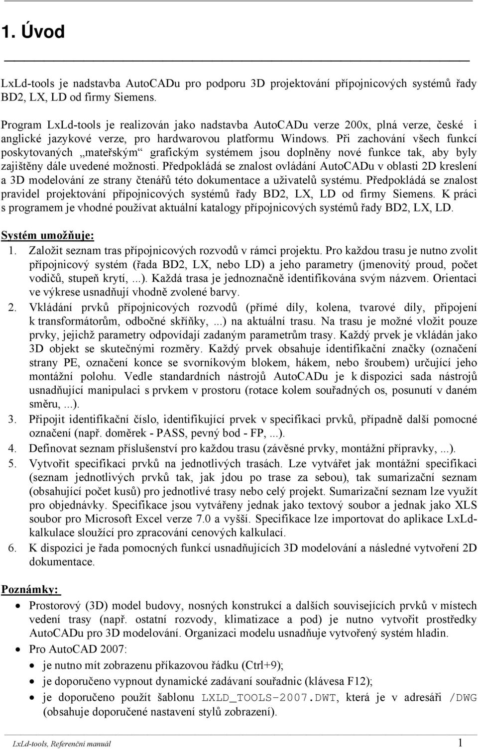 Při zachování všech funkcí poskytovaných mateřským grafickým systémem jsou doplněny nové funkce tak, aby byly zajištěny dále uvedené možnosti.