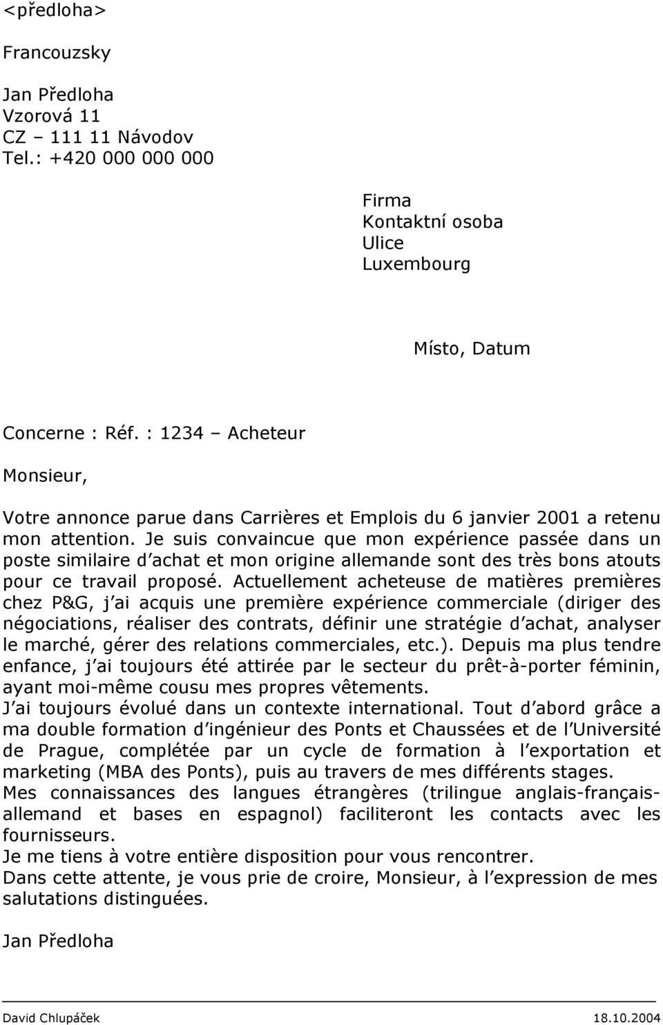 Je suis convaincue que mon expérience passée dans un poste similaire d achat et mon origine allemande sont des très bons atouts pour ce travail proposé.