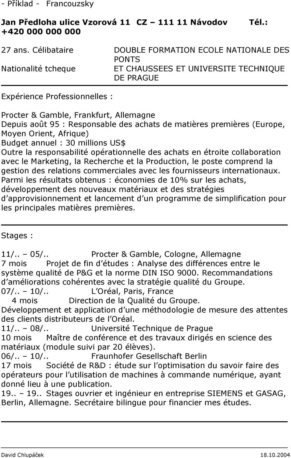 août 95 : Responsable des achats de matières premières (Europe, Moyen Orient, Afrique) Budget annuel : 30 millions US$ Outre la responsabilité opérationnelle des achats en étroite collaboration avec