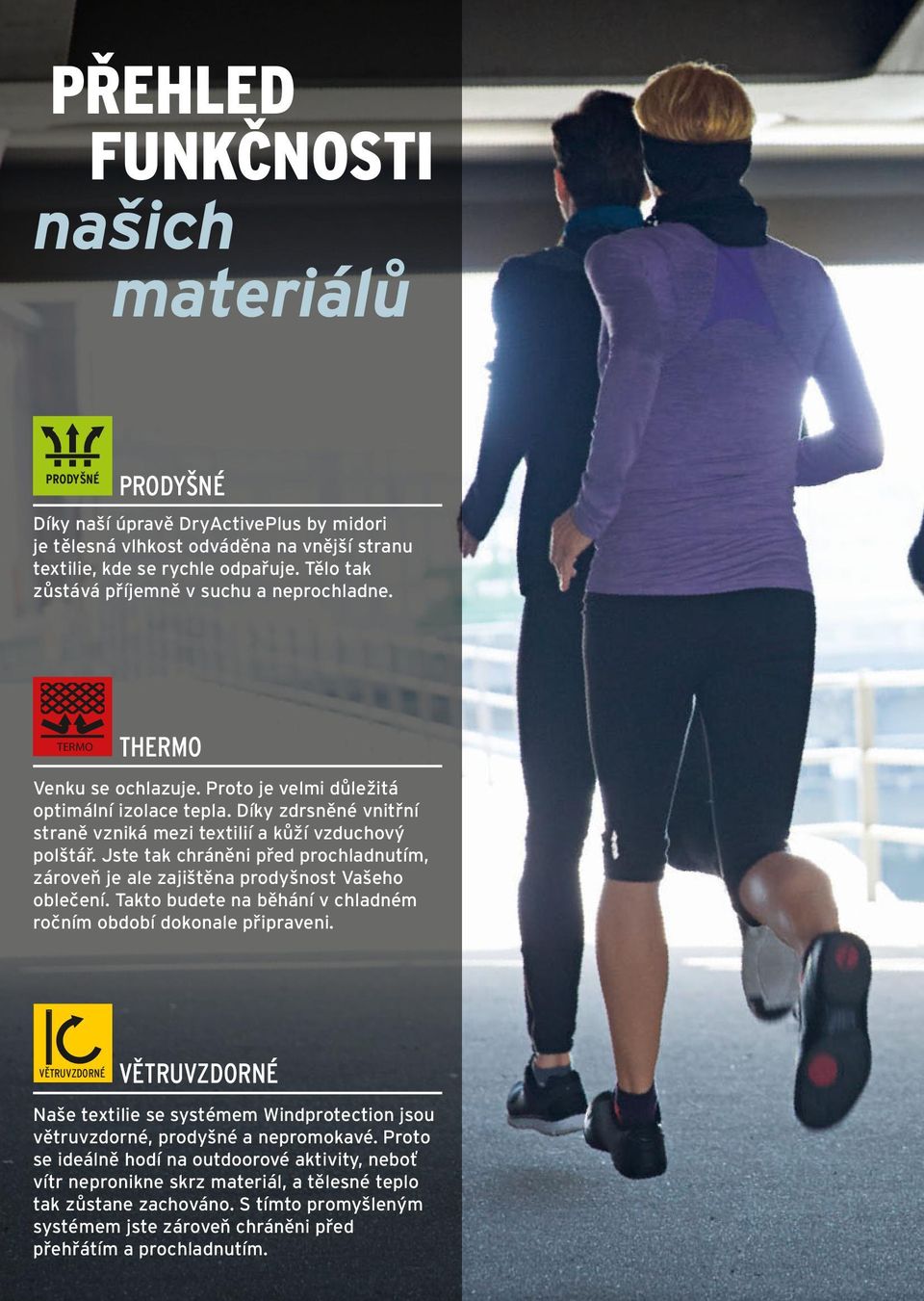 Díky zdrsněné vnitřní straně vzniká mezi textilií a kůží vzduchový polštář. Jste tak chráněni před prochladnutím, zároveň je ale zajištěna prodyšnost Vašeho oblečení.