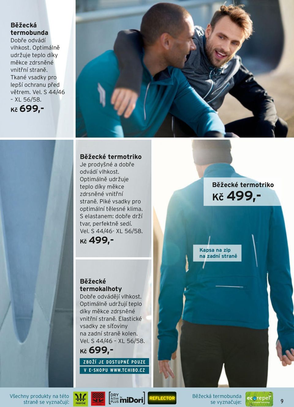 S elastanem: dobře drží tvar, perfektně sedí. Vel. S 44/46- XL 56/58. Kč 499,- Běžecké termotriko Kč 499,- Kapsa na zip na zadní straně Běžecké termokalhoty Dobře odvádějí vlhkost.