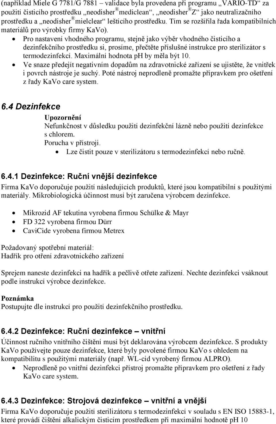 Pro nastavení vhodného programu, stejně jako výběr vhodného čisticího a dezinfekčního prostředku si, prosíme, přečtěte příslušné instrukce pro sterilizátor s termodezinfekcí.