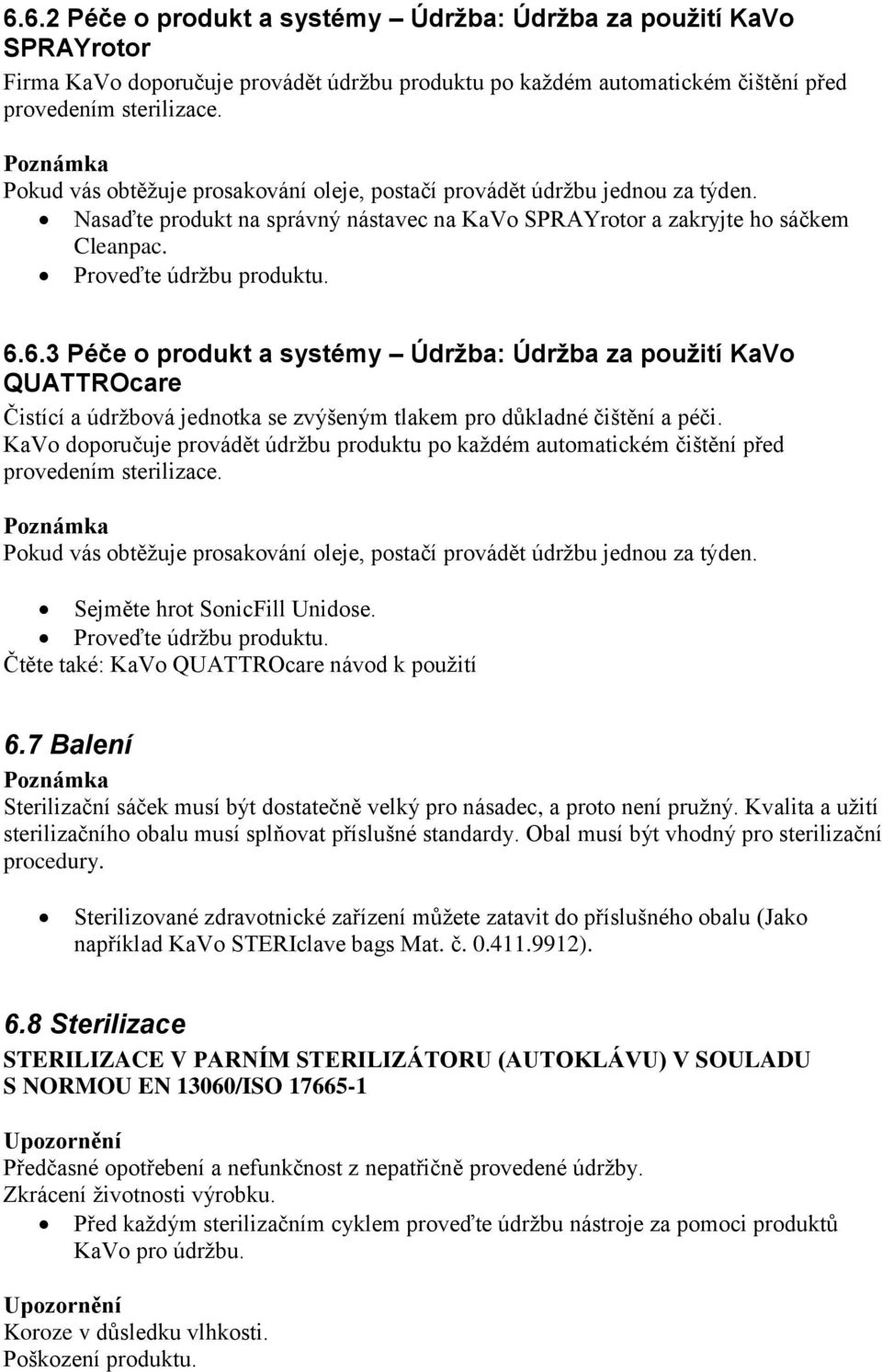 6.3 Péče o produkt a systémy Údržba: Údržba za použití KaVo QUATTROcare Čistící a údržbová jednotka se zvýšeným tlakem pro důkladné čištění a péči.
