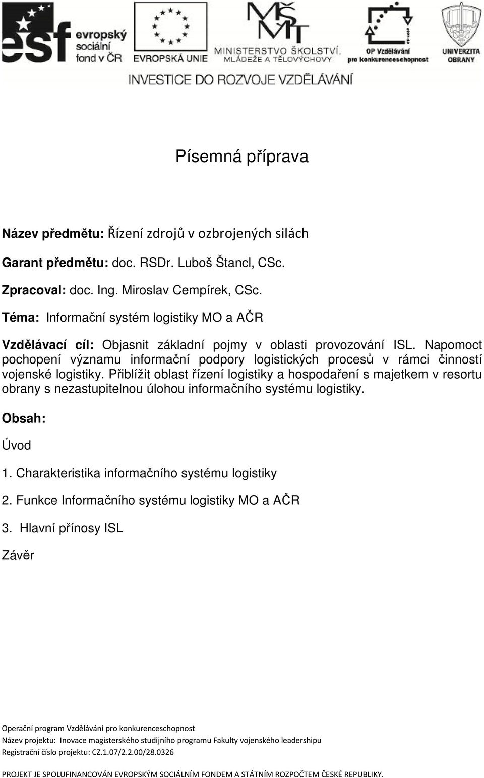 Napomoct pochopení významu informační podpory logistických procesů v rámci činností vojenské logistiky.