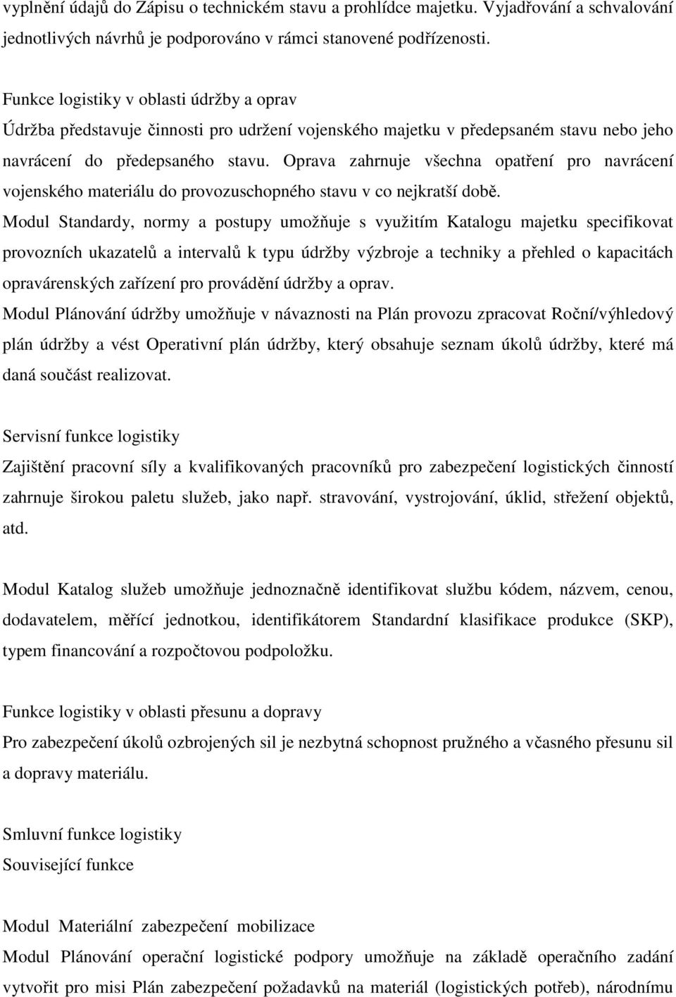 Oprava zahrnuje všechna opatření pro navrácení vojenského materiálu do provozuschopného stavu v co nejkratší době.